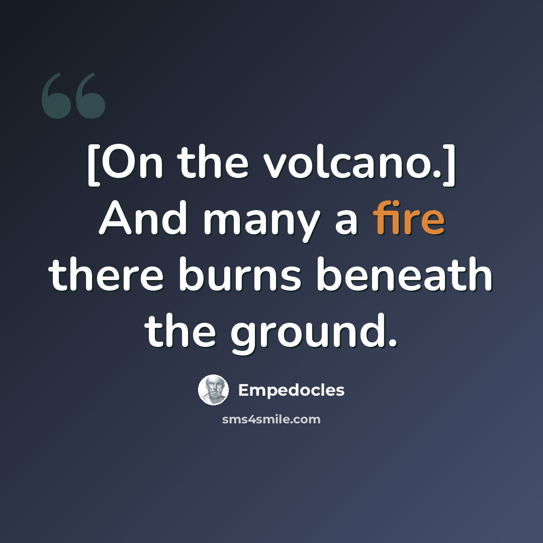 “[On the volcano.] And many a fire there burns beneath the ground.” quote by Empedocles