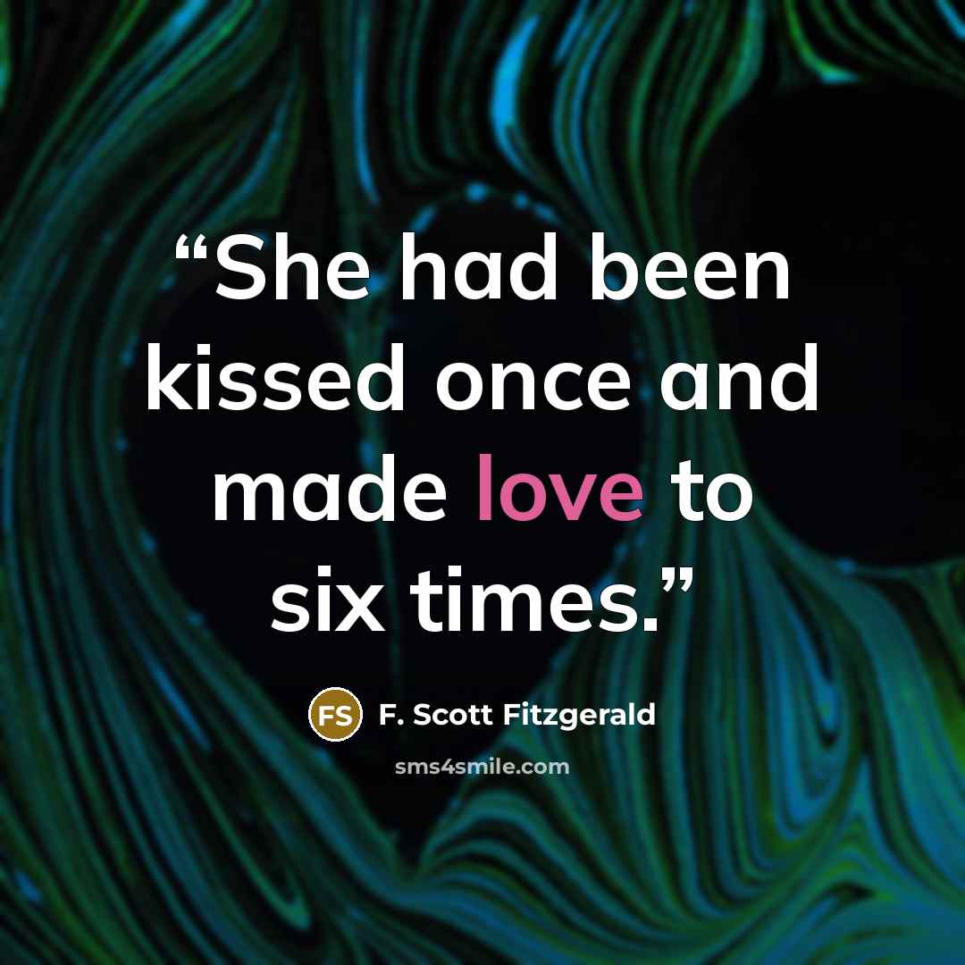 “She had been kissed once and made love to six times.” quote by F. Scott Fitzgerald