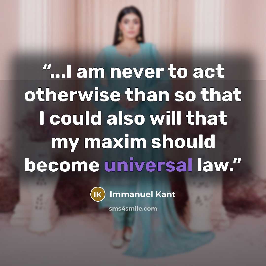 “...I am never to act otherwise than so that I could also will that my maxim should become universal law.” quote by Immanuel Kant