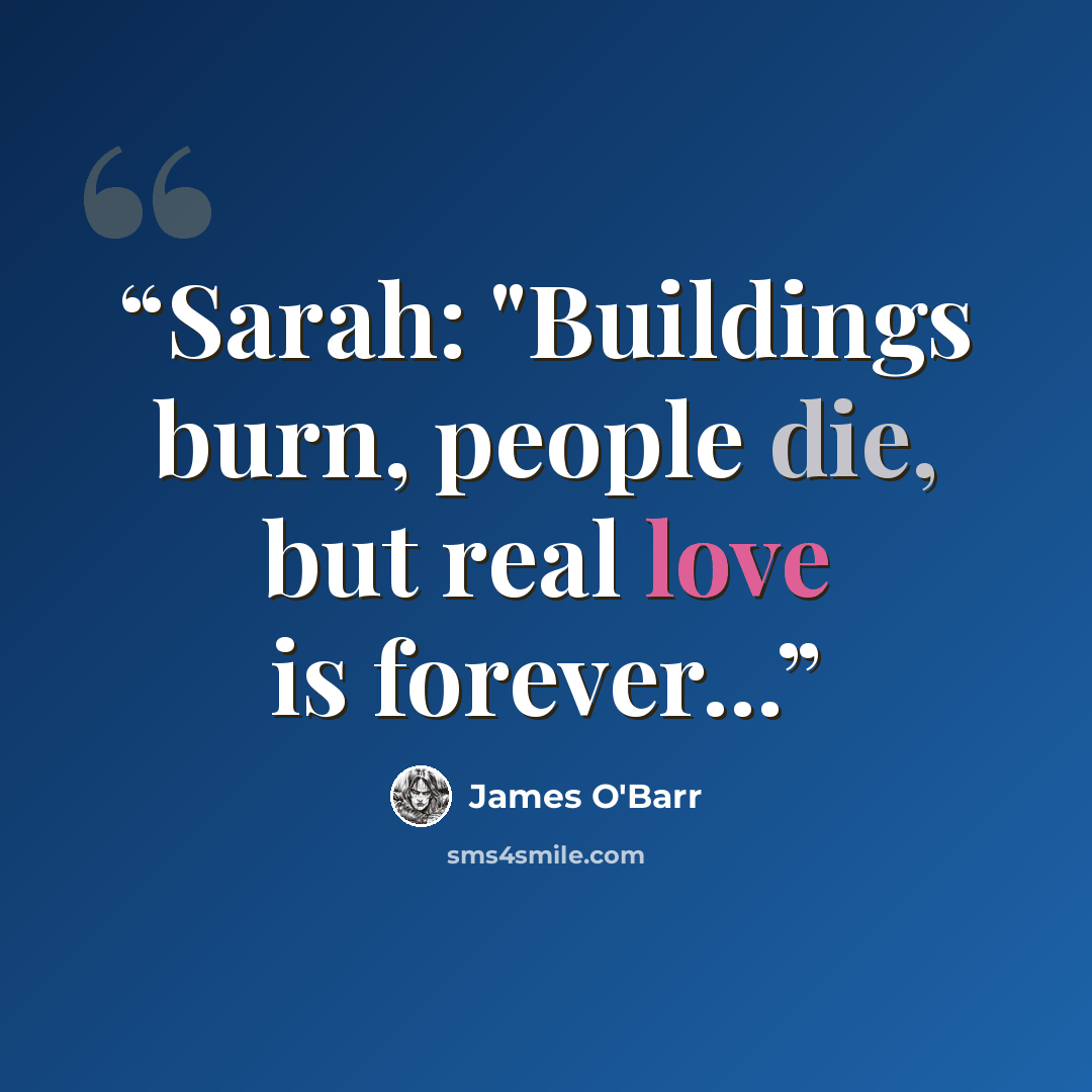 “Sarah: "Buildings burn, people die, but real love is forever...” quote by James O'Barr