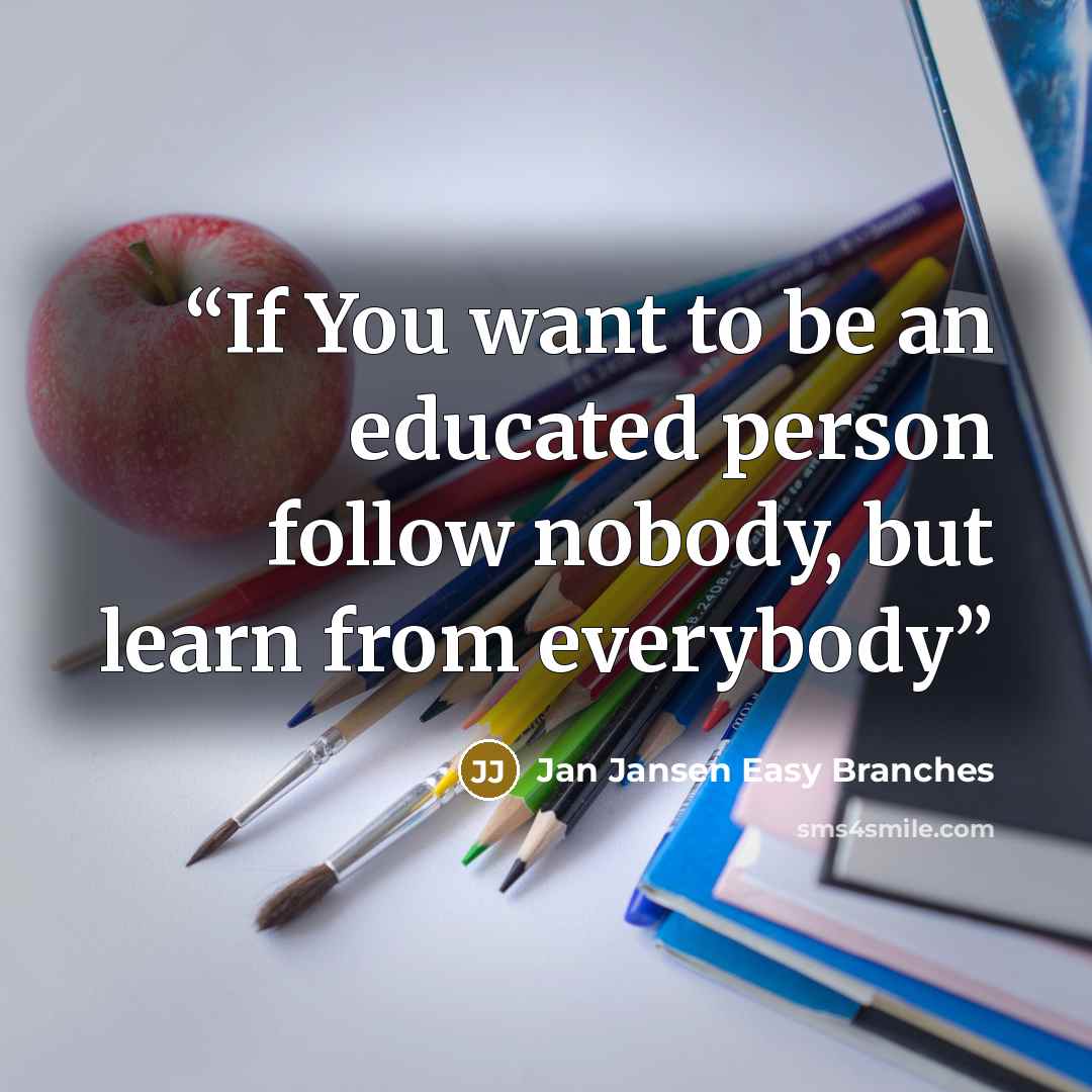 “If You want to be an educated person follow nobody, but learn from everybody” quote by Jan Jansen Easy Branches
