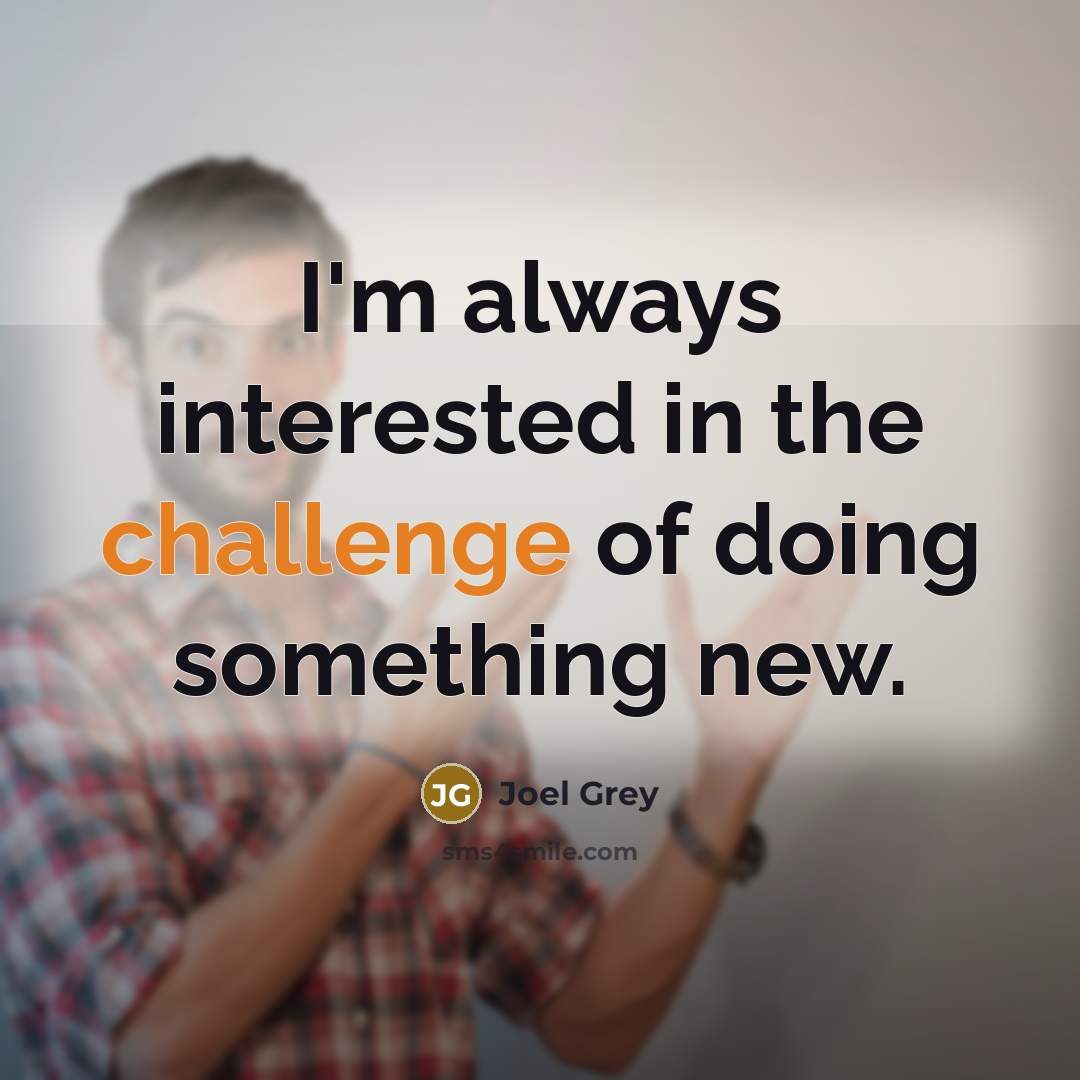 “I'm always interested in the challenge of doing something new.” quote by Joel Grey