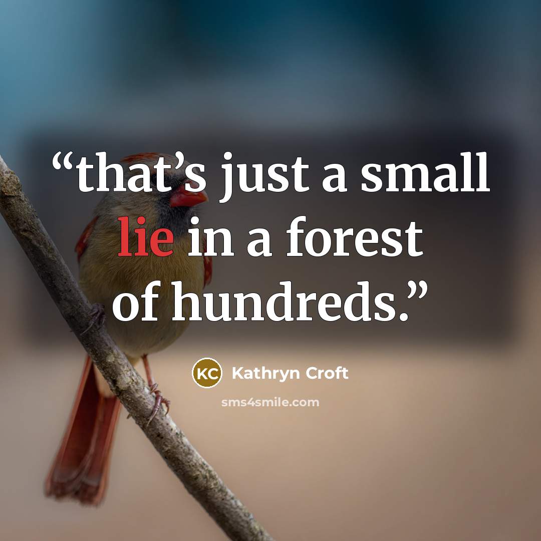 “that’s just a small lie in a forest of hundreds.” quote by Kathryn Croft