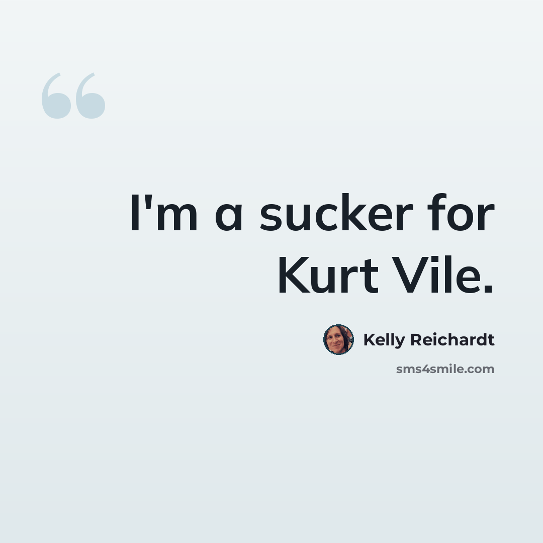 “I'm a sucker for Kurt Vile.” quote by Kelly Reichardt