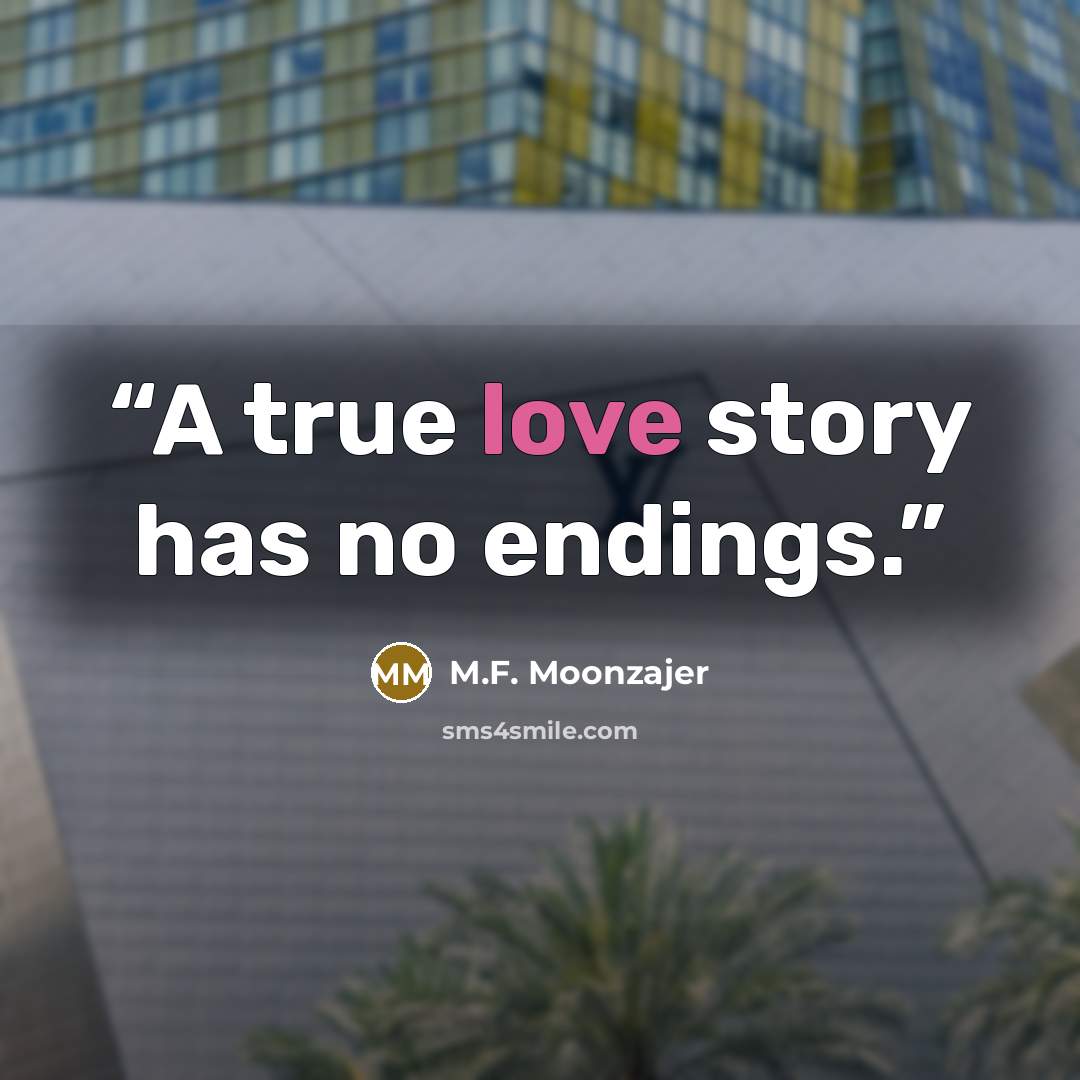 “A true love story has no endings.” quote by M.F. Moonzajer