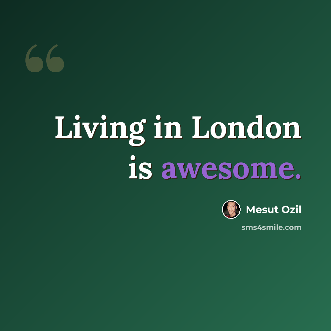 “Living in London is awesome.” quote by Mesut Ozil