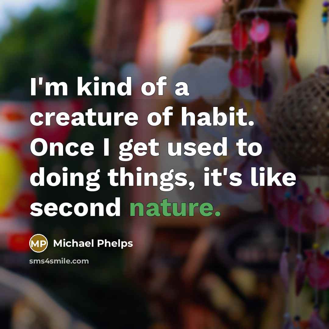 “I'm kind of a creature of habit. Once I get used to doing things, it's like second nature.” quote by Michael Phelps
