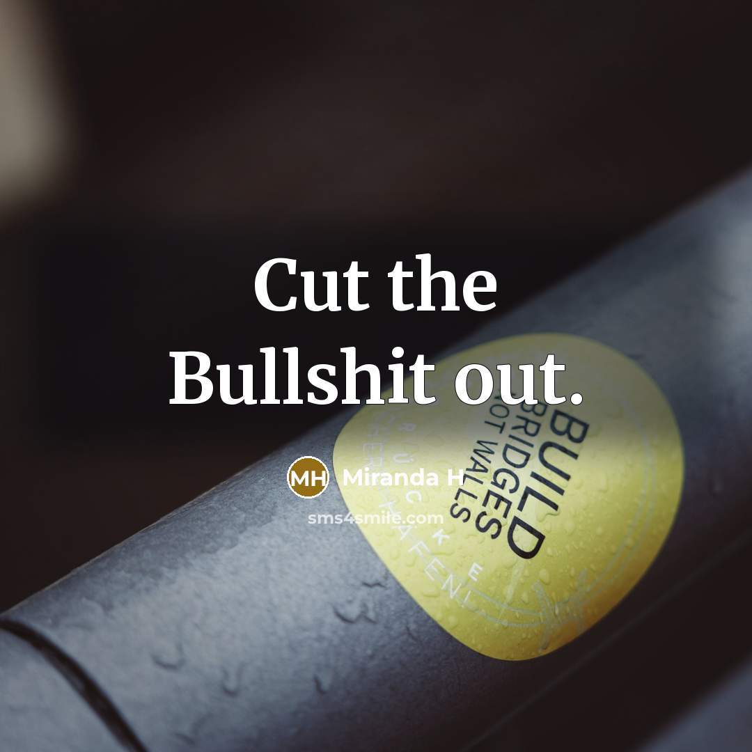 “Cut the Bullshit out.” quote by Miranda H