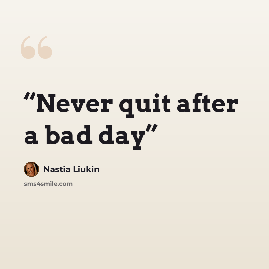 “Never quit after a bad day” quote by Nastia Liukin