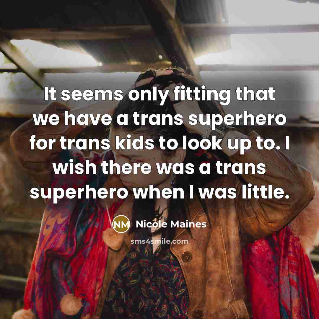 “It seems only fitting that we have a trans superhero for trans kids to look up to. I wish there was a trans superhero when I was little.” quote by Nicole Maines