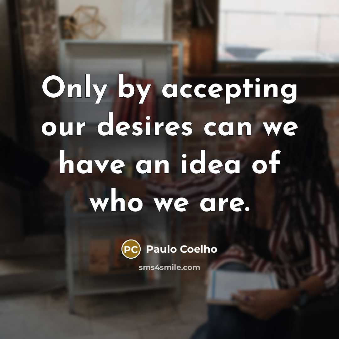 “Only by accepting our desires can we have an idea of who we are.” quote by Paulo Coelho