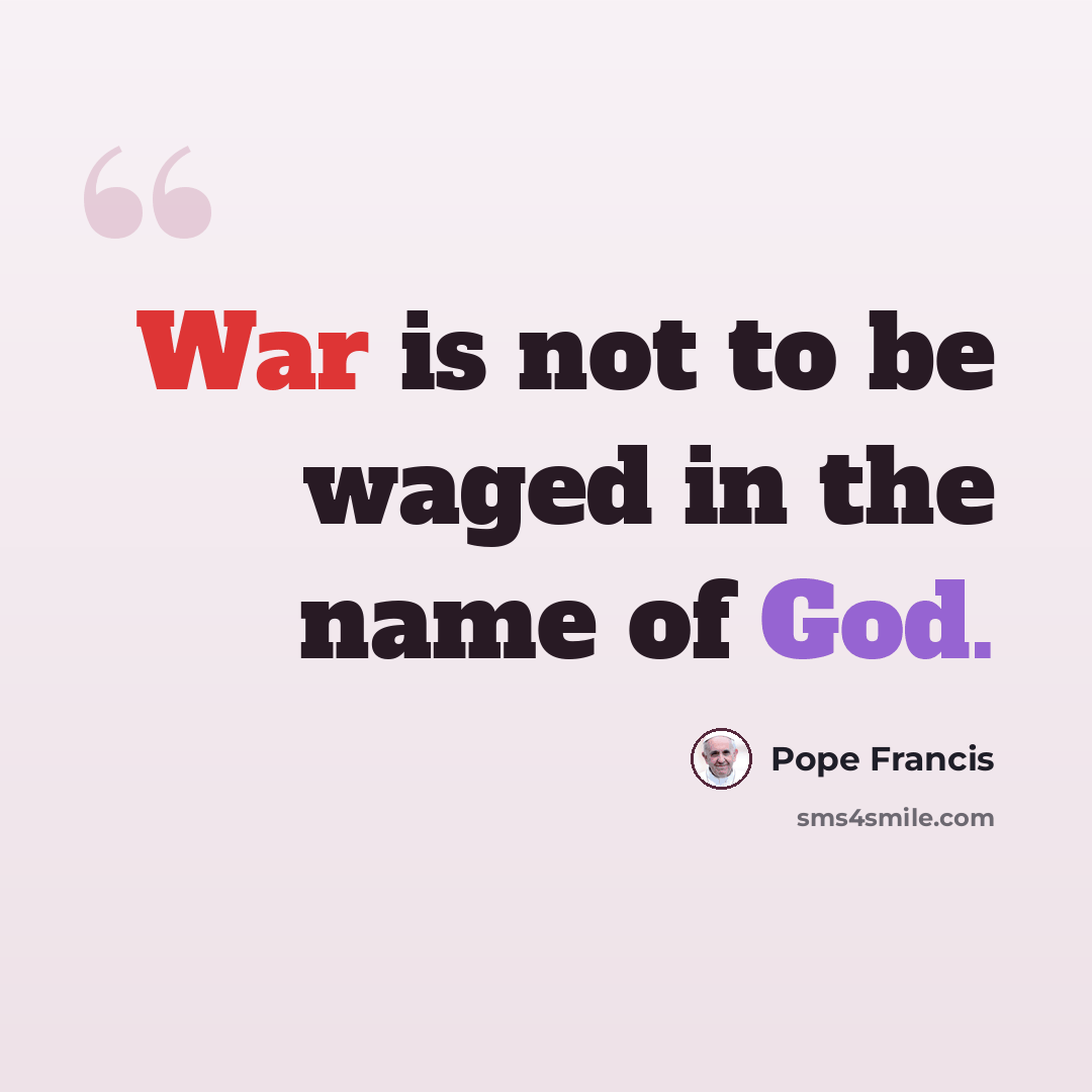 “War is not to be waged in the name of God.” quote by Pope Francis