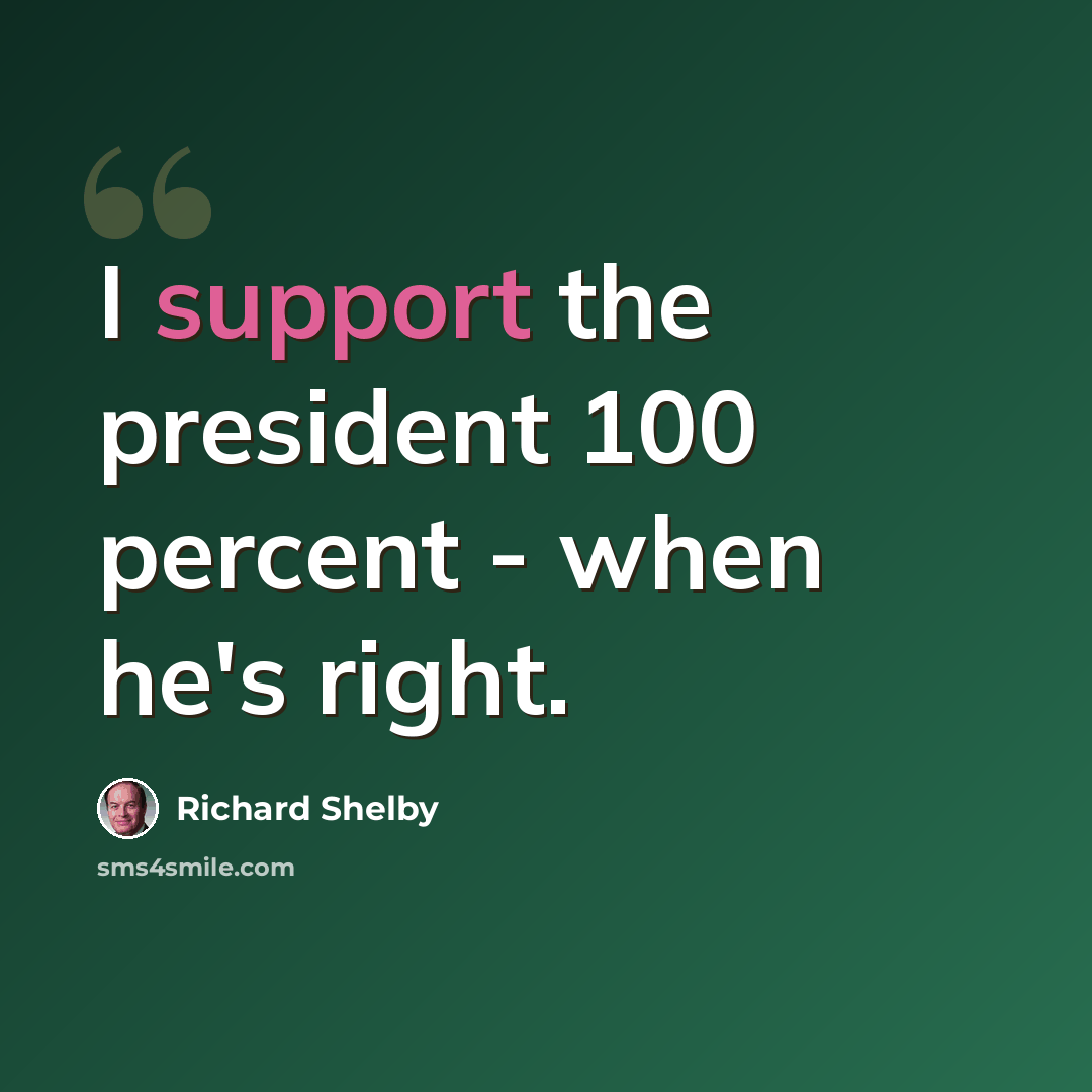 “I support the president 100 percent - when he's right.” quote by Richard Shelby