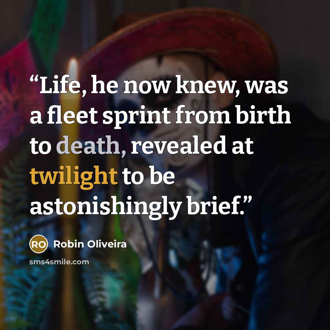 “Life, he now knew, was a fleet sprint from birth to death, revealed at twilight to be astonishingly brief.” quote by Robin Oliveira