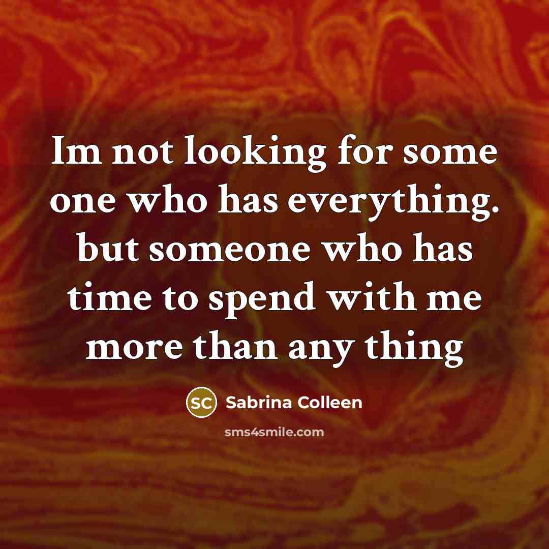 “Im not looking for some one who has everything. but someone who has time to spend with me more than any thing” quote by Sabrina Colleen