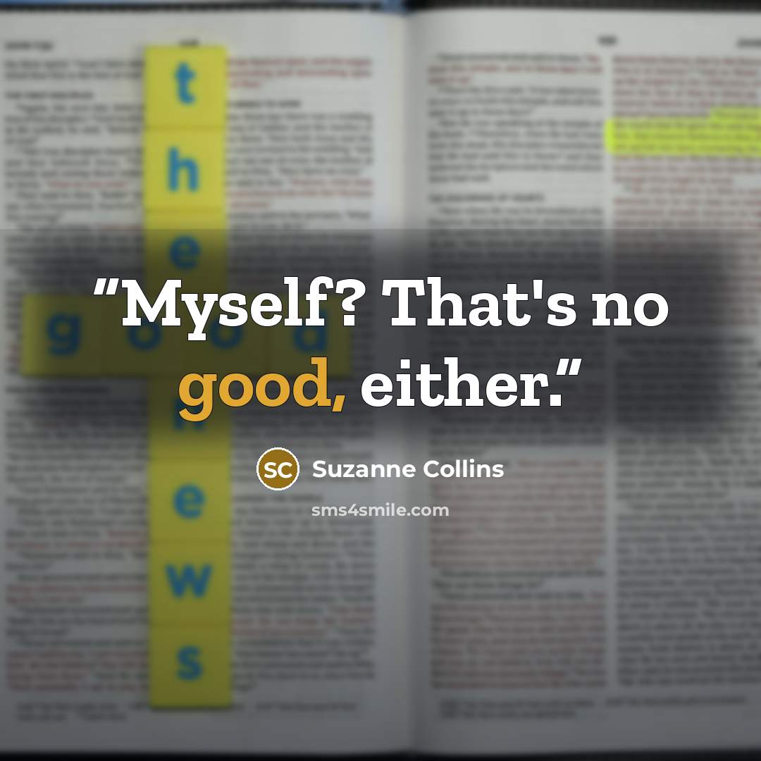 “Myself? That's no good, either.” quote by Suzanne Collins