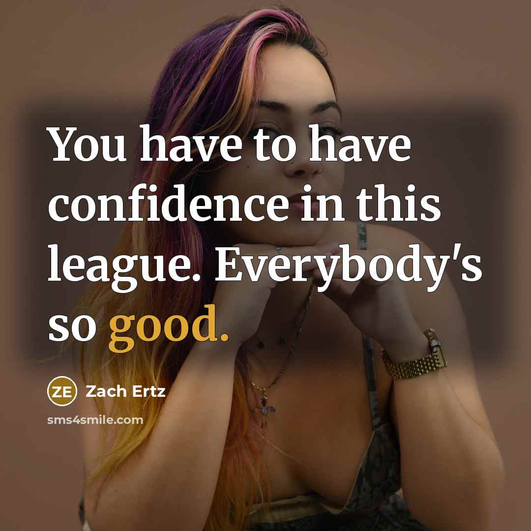 “You have to have confidence in this league. Everybody's so good.” quote by Zach Ertz