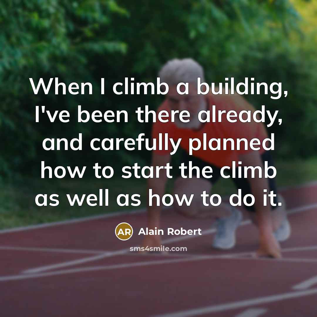 “When I climb a building, I've been there already, and carefully planned how to start the climb as well as how to do it.” quote by Alain Robert