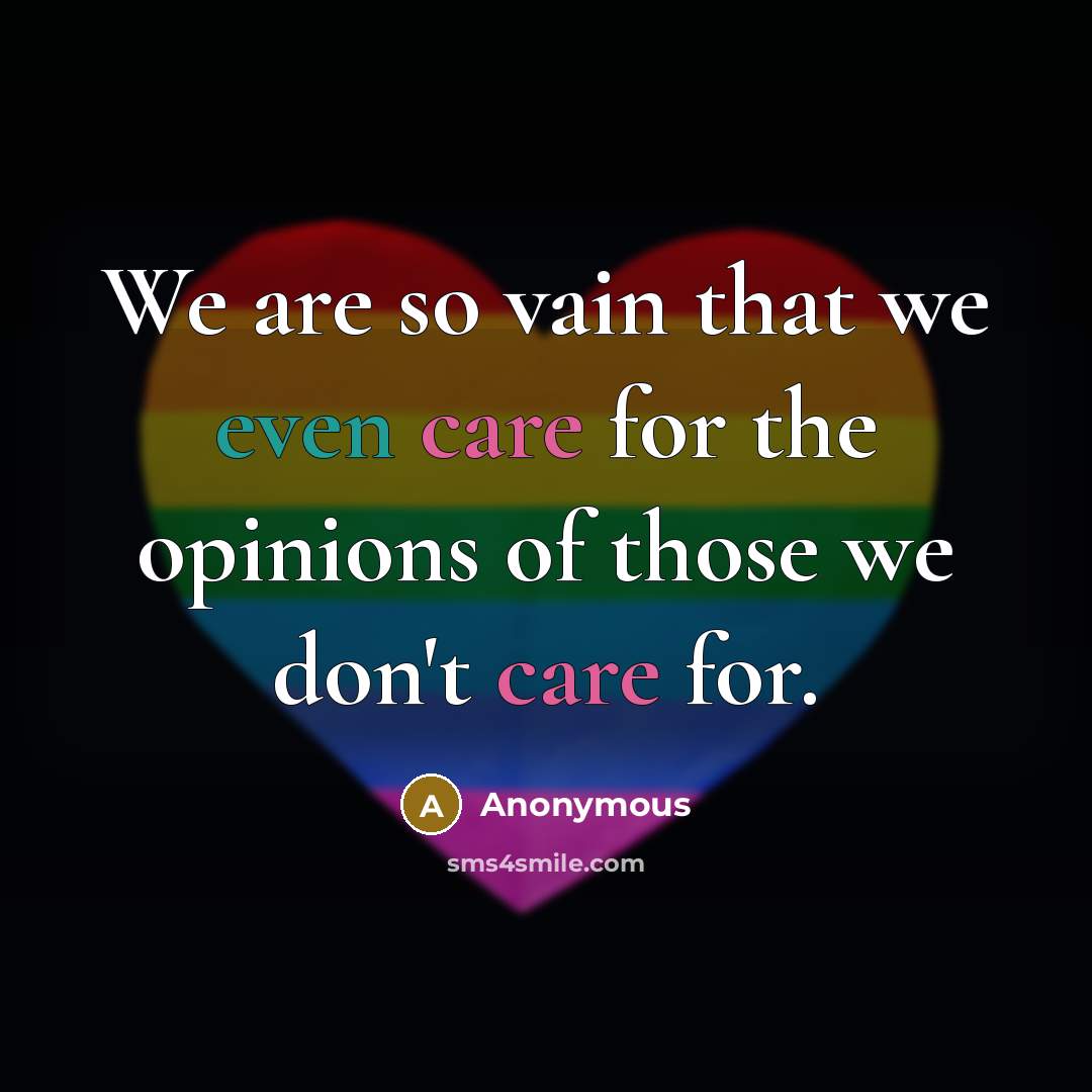 “We are so vain that we even care for the opinions of those we don't care for.” quote by Anonymous