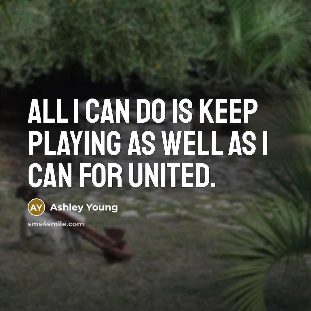 “All I can do is keep playing as well as I can for United.” quote by Ashley Young