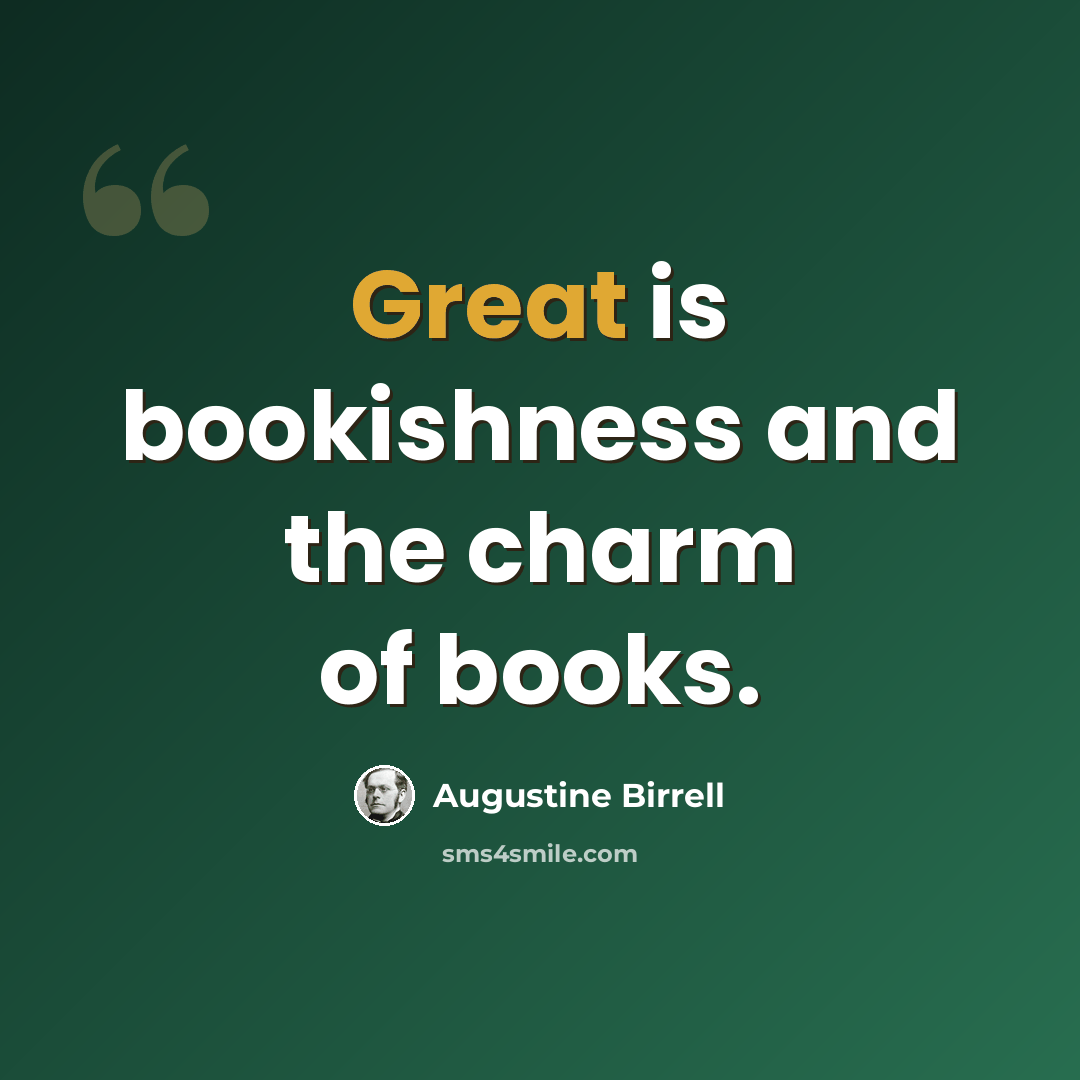 “Great is bookishness and the charm of books.” quote by Augustine Birrell