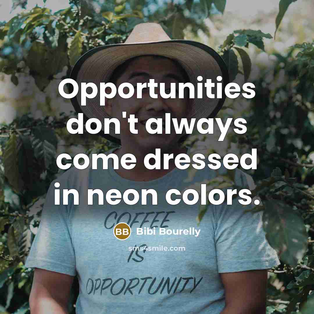 “Opportunities don't always come dressed in neon colors.” quote by Bibi Bourelly