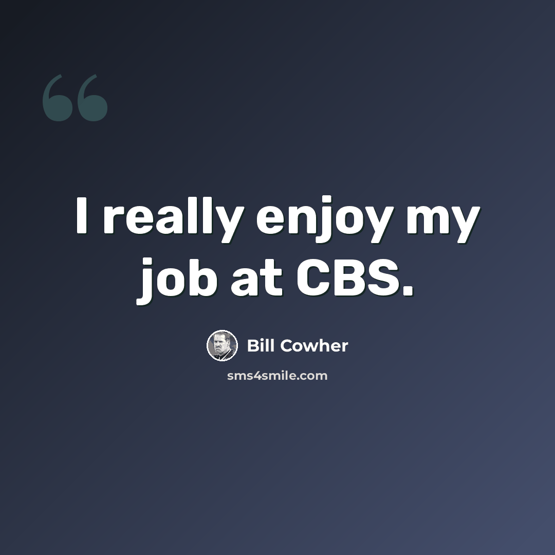 “I really enjoy my job at CBS.” quote by Bill Cowher