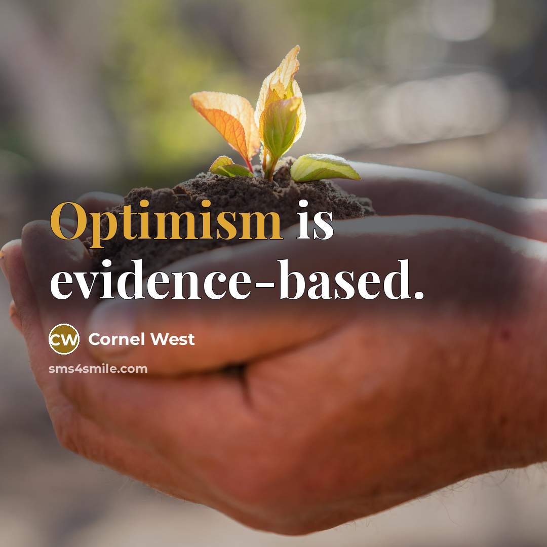 “Optimism is evidence-based.” quote by Cornel West