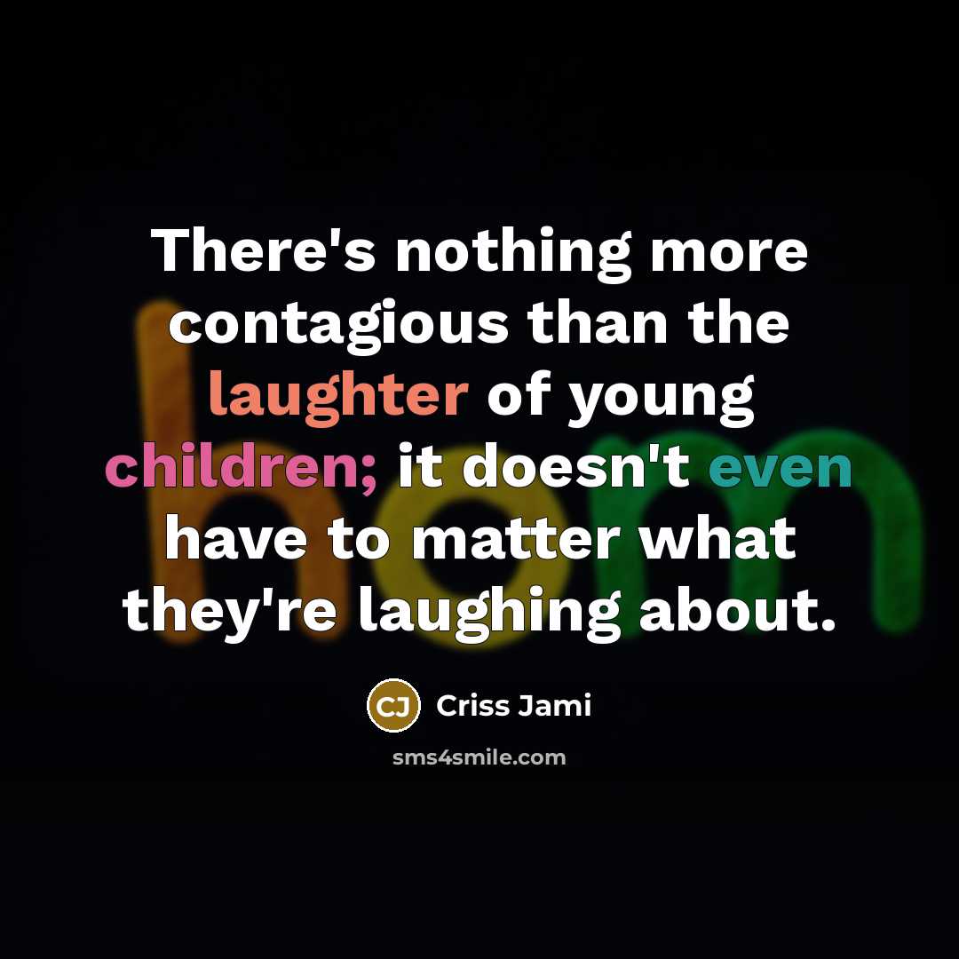 “There's nothing more contagious than the laughter of young children; it doesn't even have to matter what they're laughing about.” quote by Criss Jami