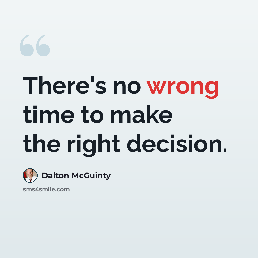 “There's no wrong time to make the right decision.” quote by Dalton McGuinty