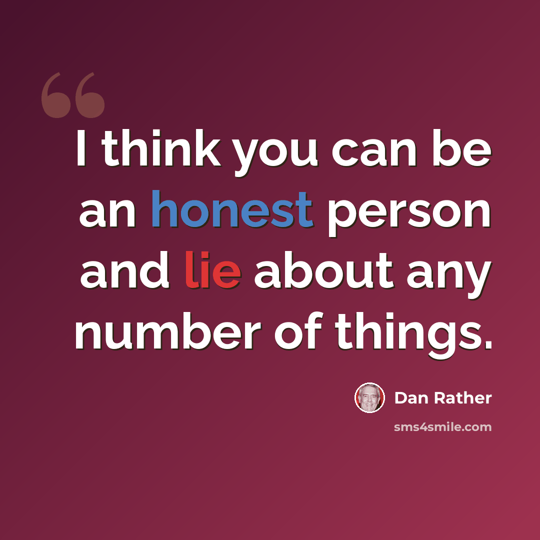 “I think you can be an honest person and lie about any number of things.” quote by Dan Rather