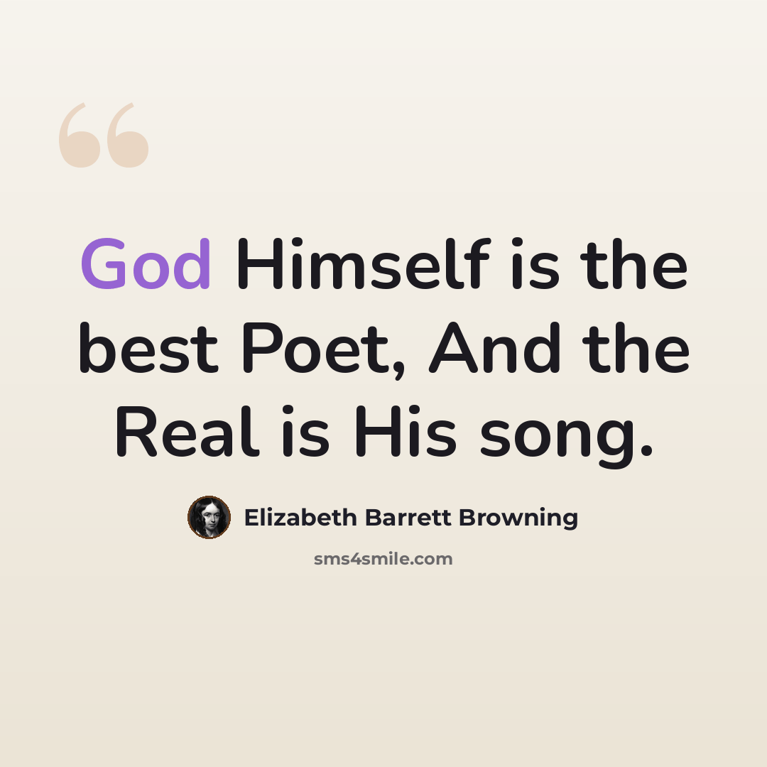 “God Himself is the best Poet, And the Real is His song.” quote by Elizabeth Barrett Browning
