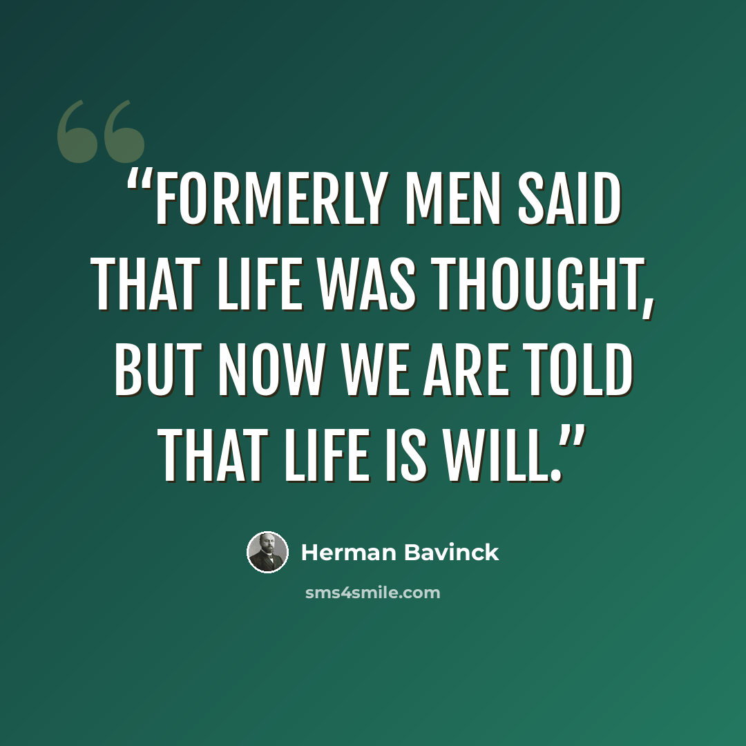 “Formerly men said that life was thought, but now we are told that life is will.” quote by Herman Bavinck