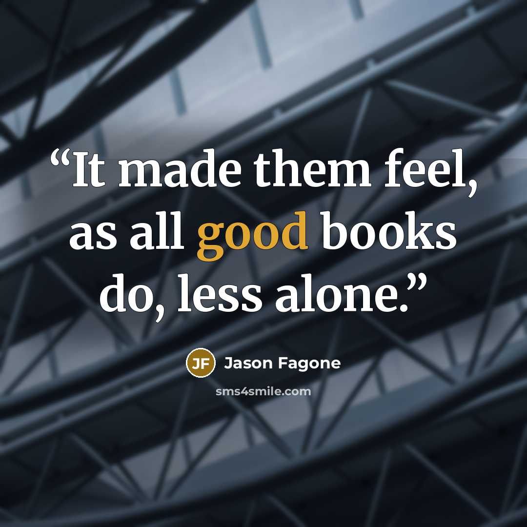 “It made them feel, as all good books do, less alone.” quote by Jason Fagone