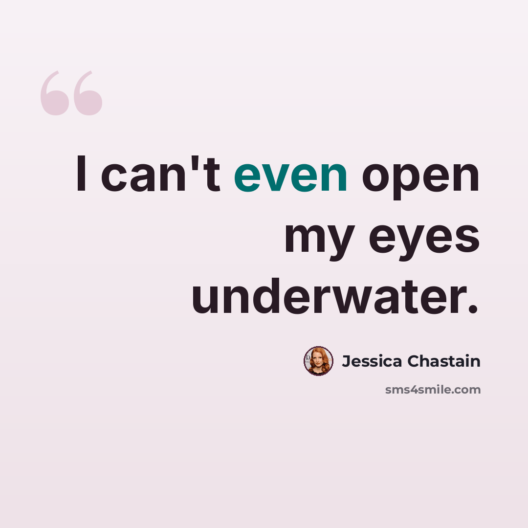 “I can't even open my eyes underwater.” quote by Jessica Chastain