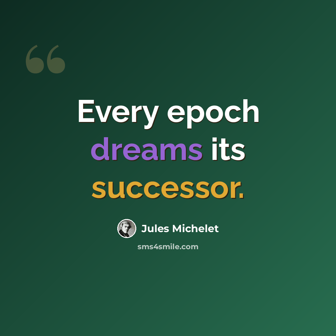 “Every epoch dreams its successor.” quote by Jules Michelet