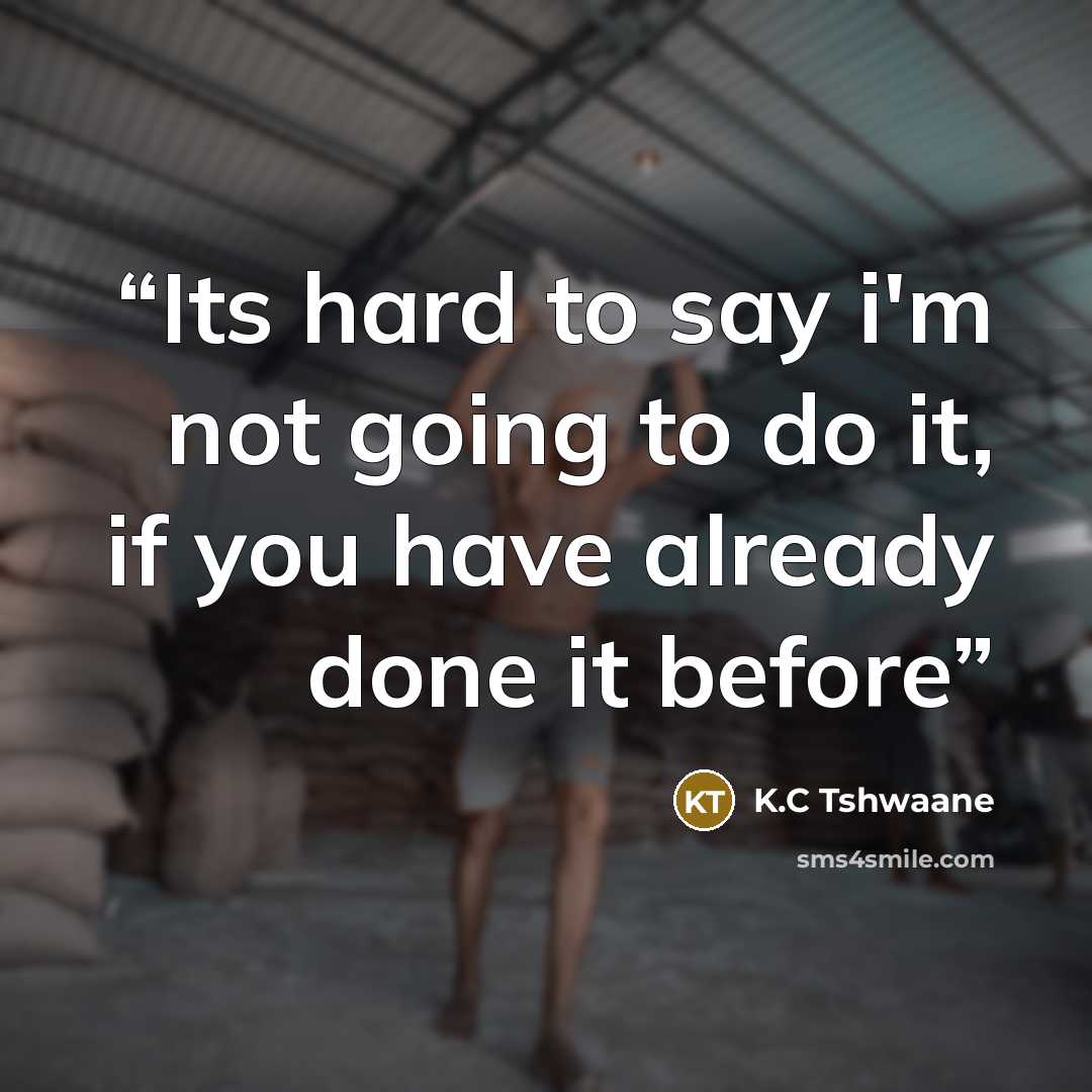 “Its hard to say i'm not going to do it, if you have already done it before” quote by K.C Tshwaane