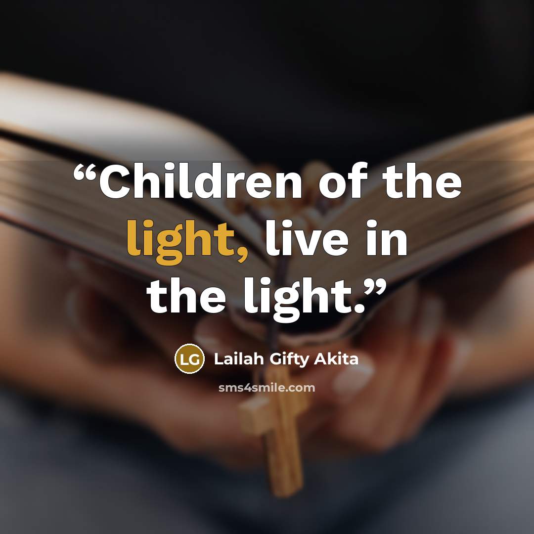 “Children of the light, live in the light.” quote by Lailah Gifty Akita