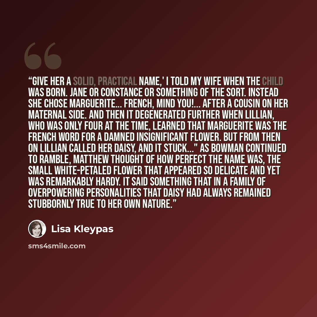 “Give her a solid, practical name,' I told my wife when the child was born. Jane or Constance or something of the sort. Instead she chose Marguerite... French, mind you!... after a cousin on her maternal side. And then it degenerated further when Lillian, who was only four at the time, learned that…” quote by Lisa Kleypas