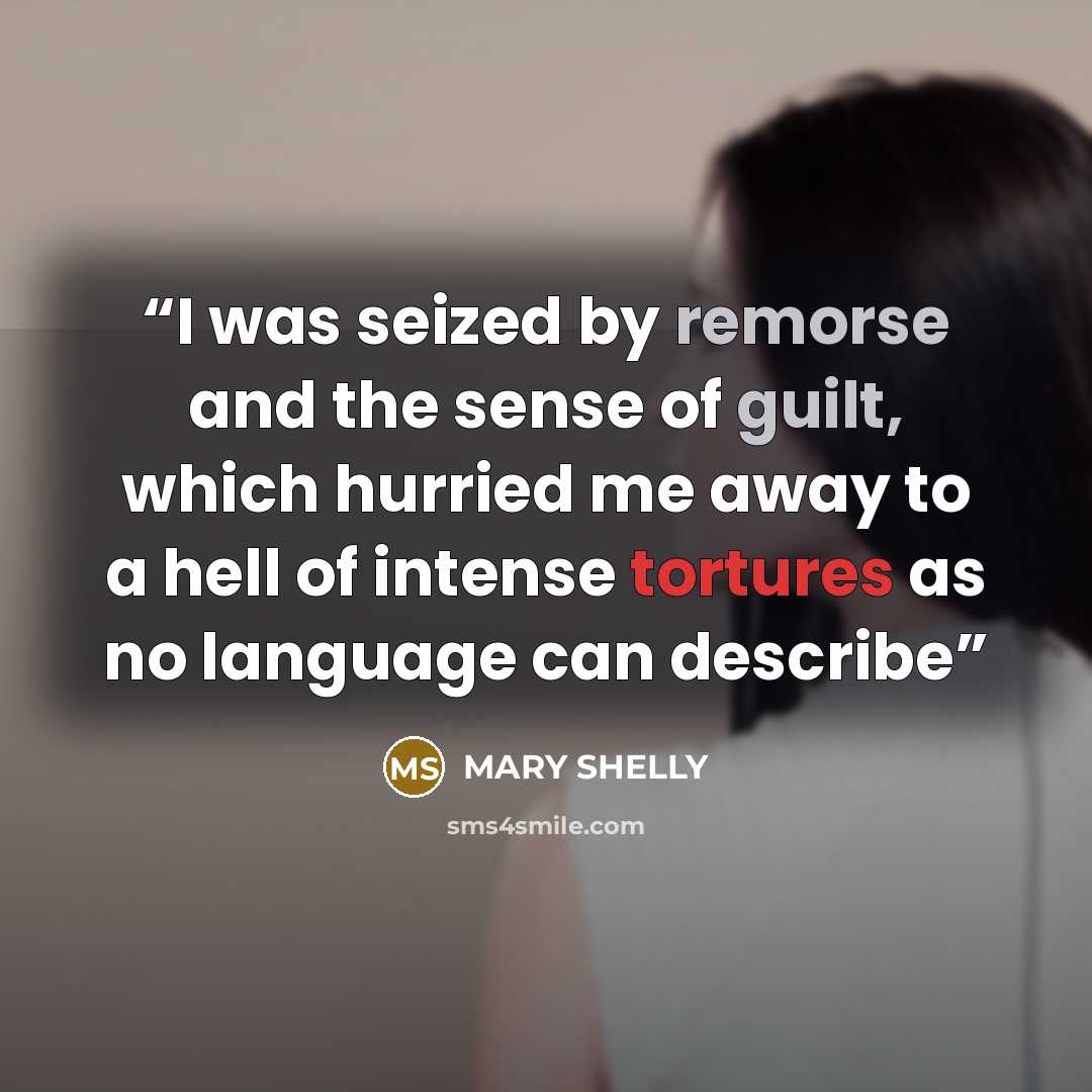 “I was seized by remorse and the sense of guilt, which hurried me away to a hell of intense tortures as no language can describe” quote by MARY SHELLY