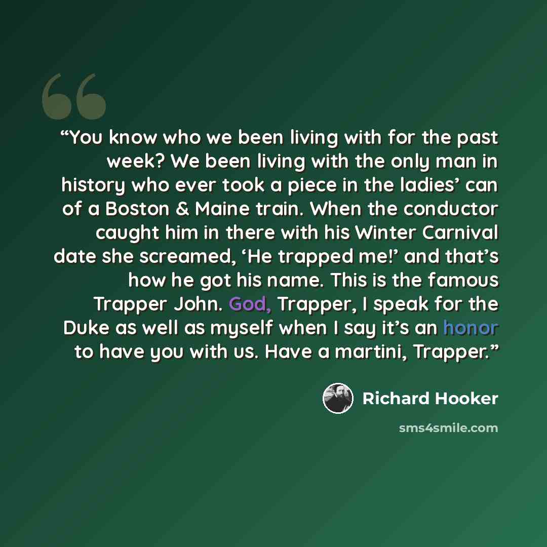 “You know who we been living with for the past week? We been living with the only man in history who ever took a piece in the ladies’ can of a Boston & Maine train. When the conductor caught him in there with his Winter Carnival date she screamed, ‘He trapped me!’ and that’s how he got his name…” quote by Richard Hooker