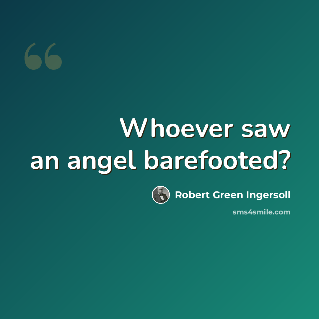 “Whoever saw an angel barefooted?” quote by Robert Green Ingersoll