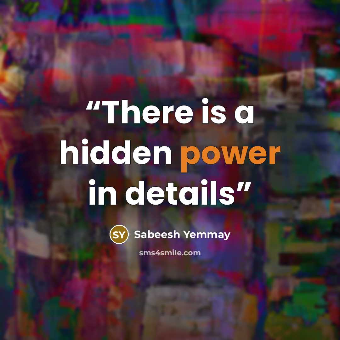 “There is a hidden power in details” quote by Sabeesh Yemmay