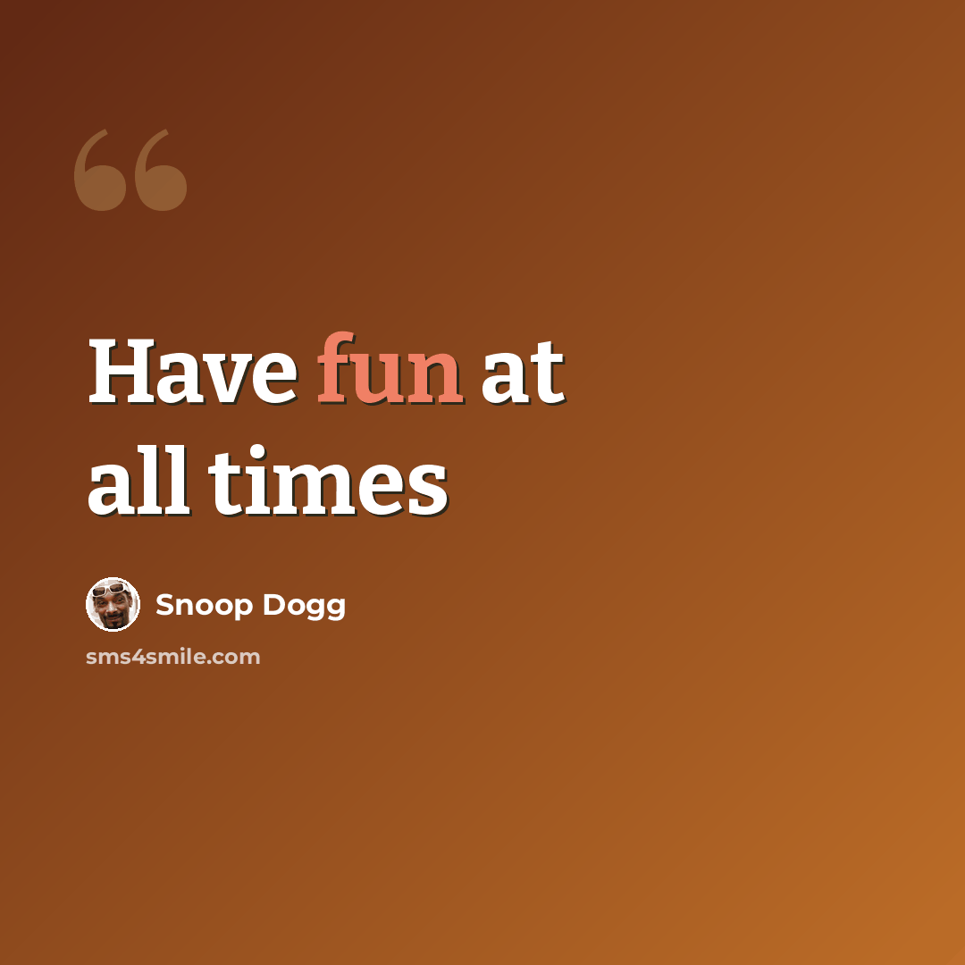 “Have fun at all times” quote by Snoop Dogg