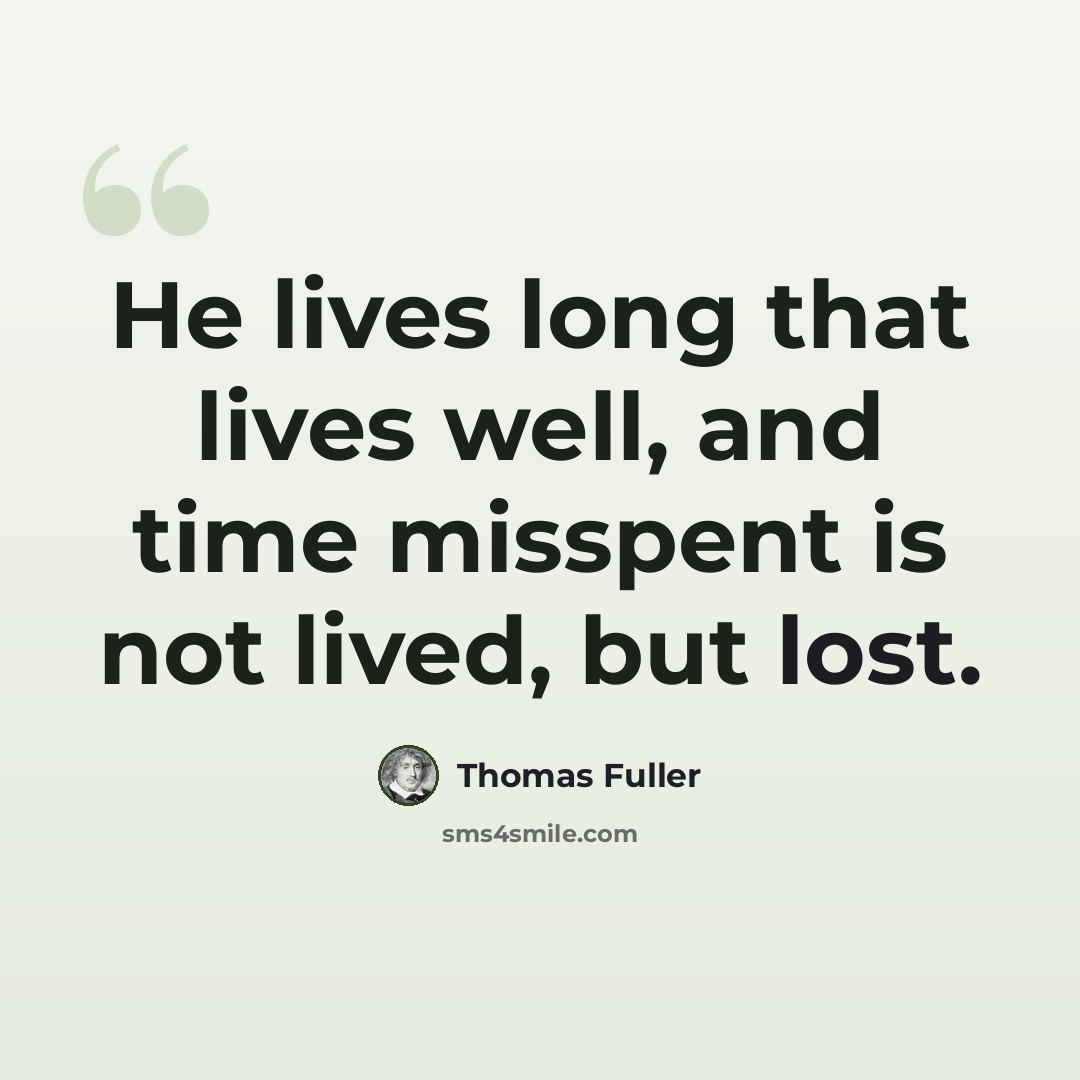 “He lives long that lives well, and time misspent is not lived, but lost.” quote by Thomas Fuller