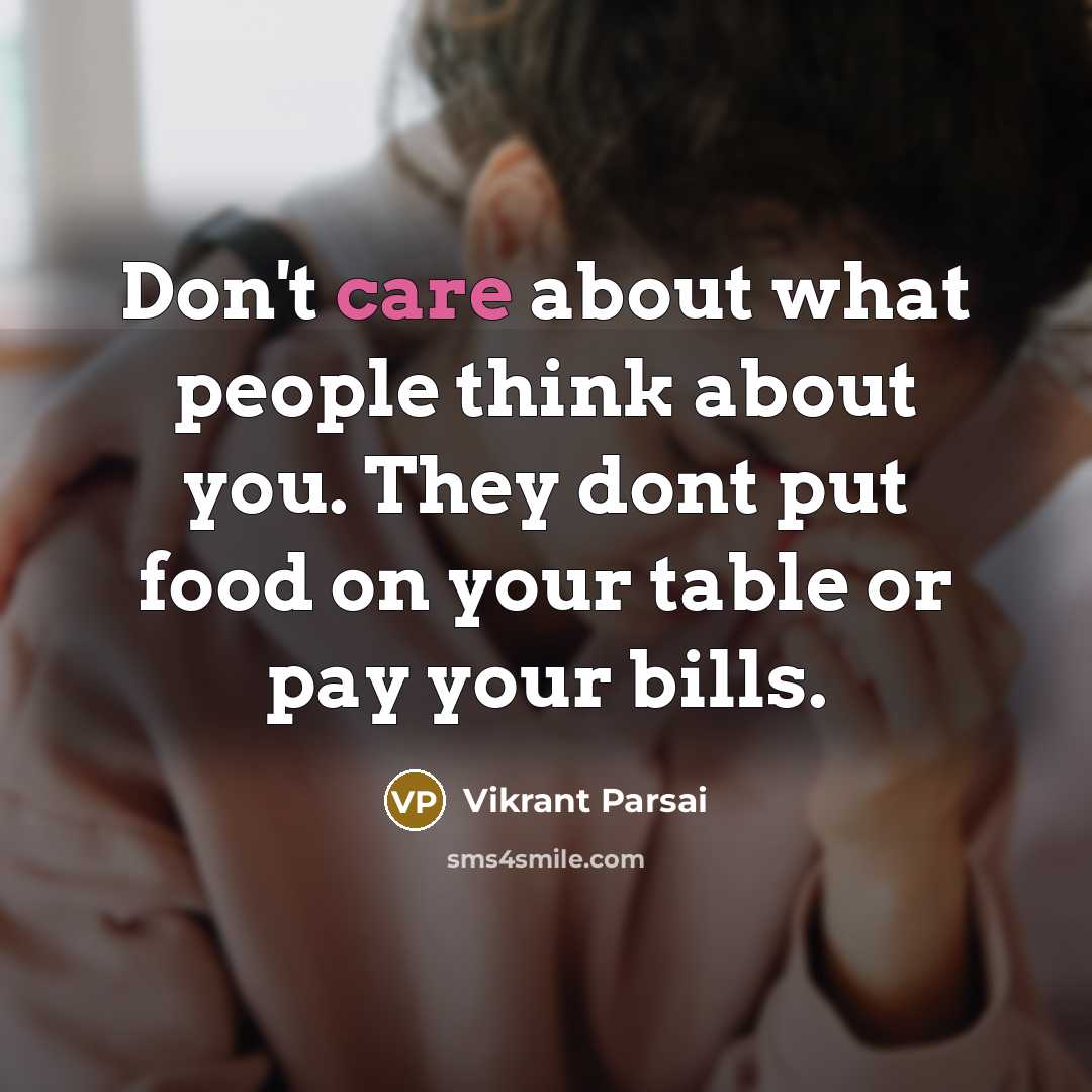 “Don't care about what people think about you. They dont put food on your table or pay your bills.” quote by Vikrant Parsai
