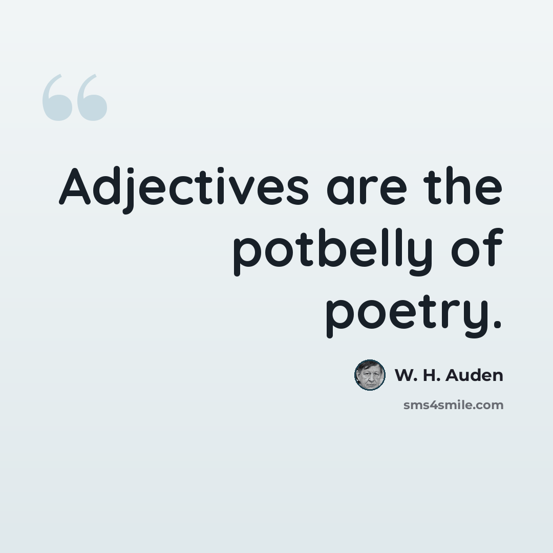 “Adjectives are the potbelly of poetry.” quote by W. H. Auden