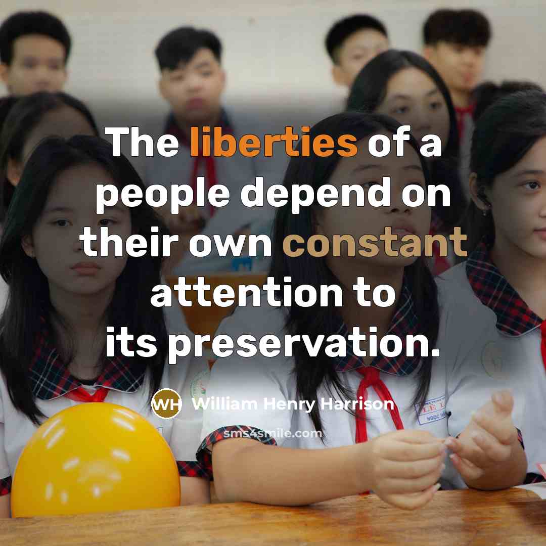 “The liberties of a people depend on their own constant attention to its preservation.” quote by William Henry Harrison