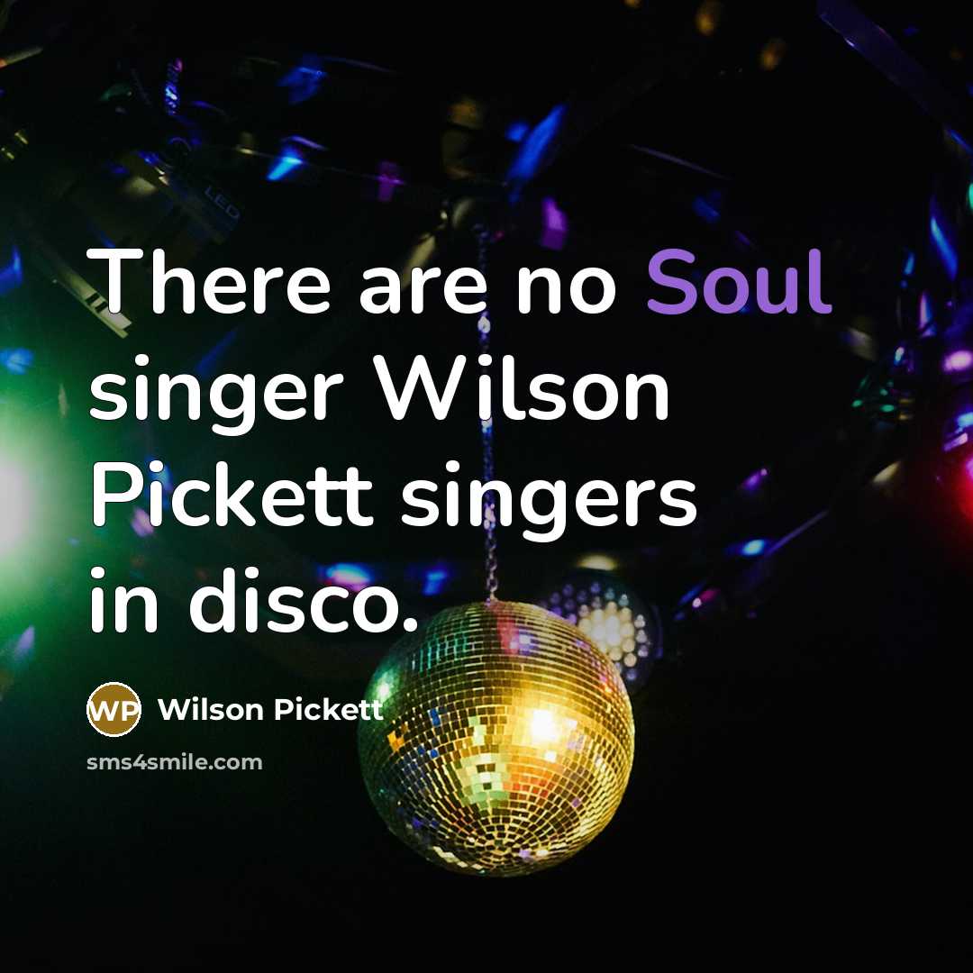 “There are no Soul singer Wilson Pickett singers in disco.” quote by Wilson Pickett