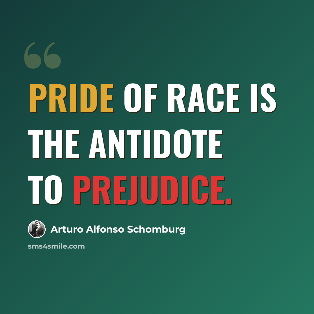 “Pride of race is the antidote to prejudice.” quote by Arturo Alfonso Schomburg